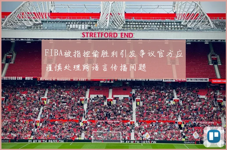 FIBA被指控偷胜利引发争议官方应谨慎处理跨语言传播问题
