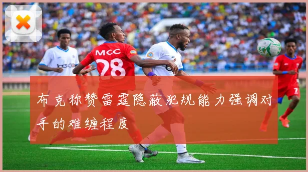 布克称赞雷霆隐蔽犯规能力强调对手的难缠程度