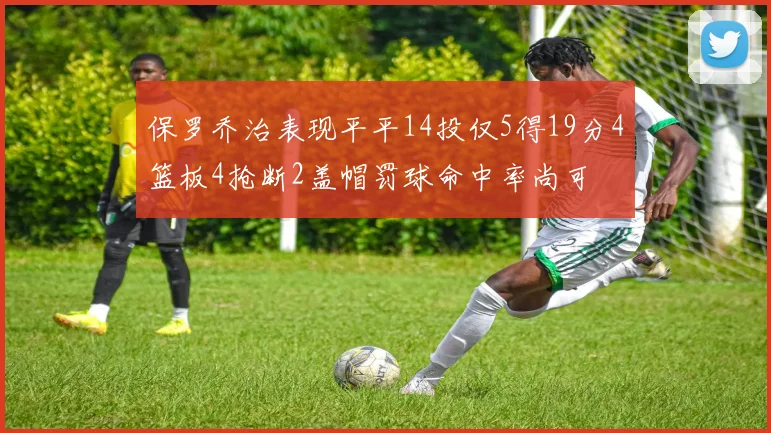 保罗乔治表现平平14投仅5得19分4篮板4抢断2盖帽罚球命中率尚可