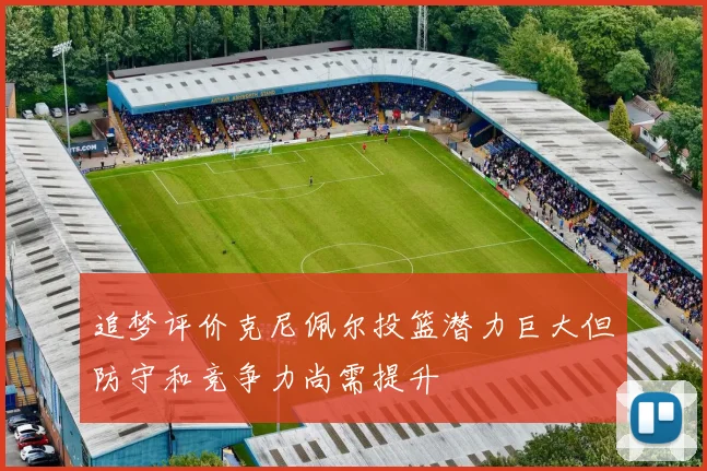 追梦评价克尼佩尔投篮潜力巨大但防守和竞争力尚需提升
